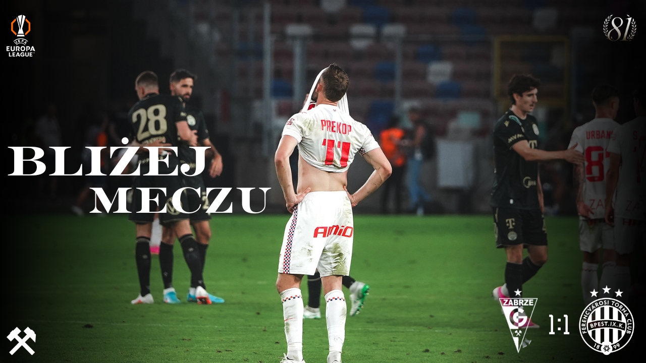 Bliżej meczu - premiera nowego formatu kulis meczu III rundy eliminacji Ligi Europy Górnik Zabrze - Ferencvaros